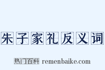 朱子家礼反义词是什么意思的图片